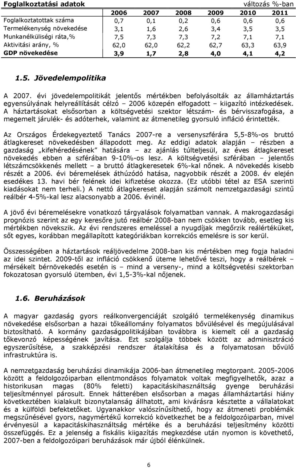 évi jövedelempolitikát jelentős mértékben befolyásolták az államháztartás egyensúlyának helyreállítását célzó 2006 közepén elfogadott kiigazító intézkedések.