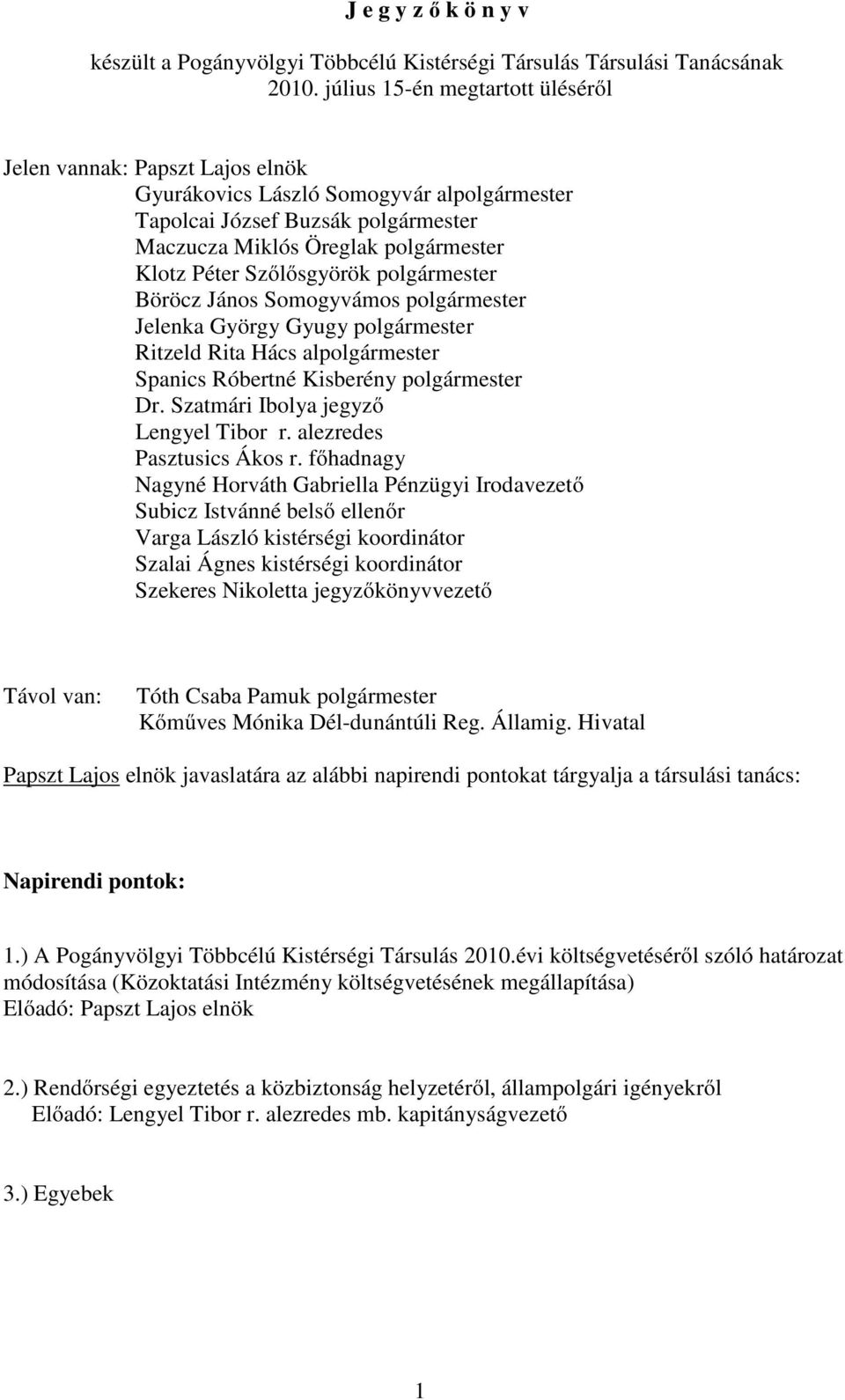 Szőlősgyörök polgármester Böröcz János Somogyvámos polgármester Jelenka György Gyugy polgármester Ritzeld Rita Hács alpolgármester Spanics Róbertné Kisberény polgármester Dr.