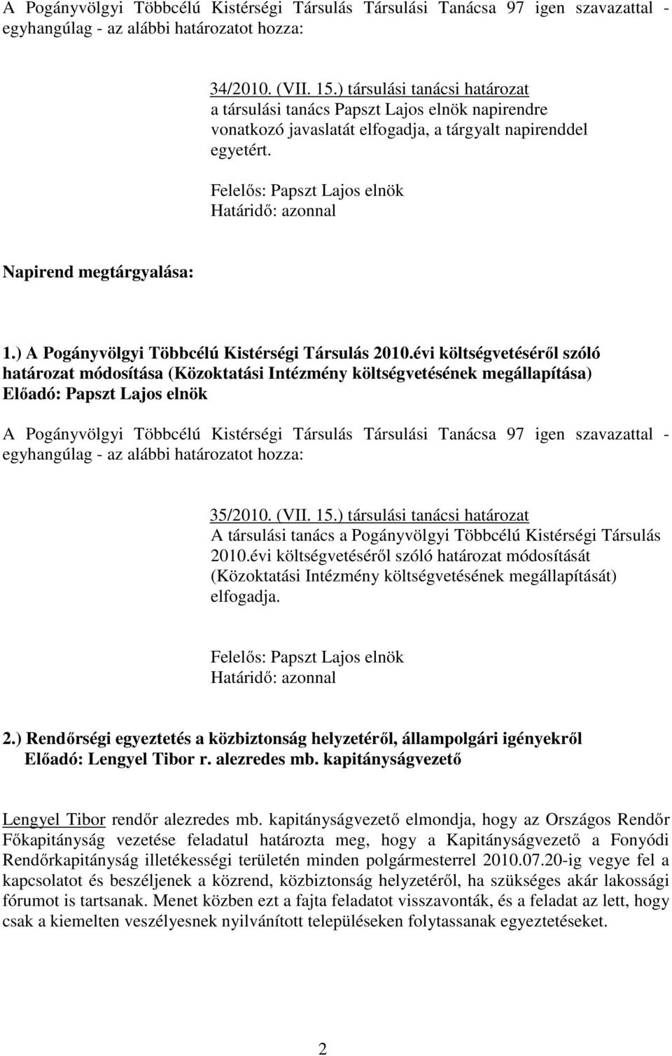 Felelős: Papszt Lajos elnök Határidő: azonnal Napirend megtárgyalása: 1.) A Pogányvölgyi Többcélú Kistérségi Társulás 2010.