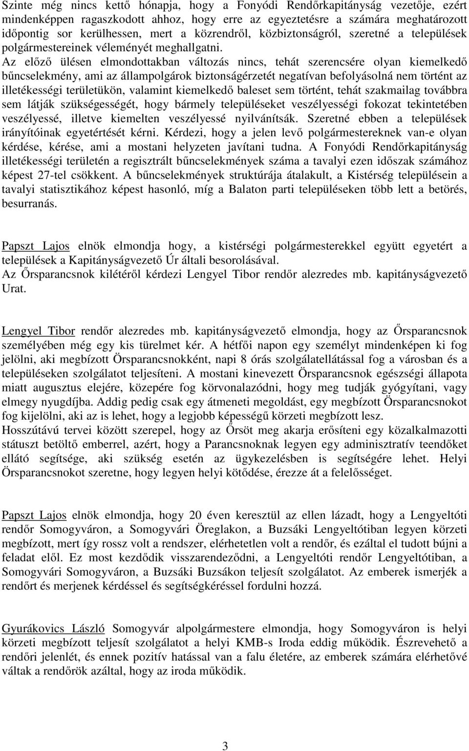 Az előző ülésen elmondottakban változás nincs, tehát szerencsére olyan kiemelkedő bűncselekmény, ami az állampolgárok biztonságérzetét negatívan befolyásolná nem történt az illetékességi területükön,