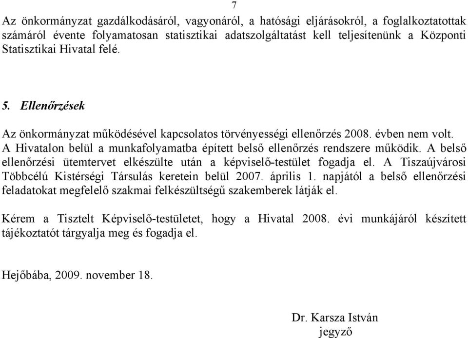 A belső ellenőrzési ütemtervet elkészülte után a képviselő-testület fogadja el. A Tiszaújvárosi Többcélú Kistérségi Társulás keretein belül 2007. április 1.