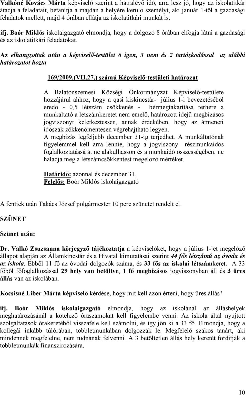 Az elhangzottak után a képviselı-testület 6 igen, 3 nem és 2 tartózkodással az alábbi határozatot hozta 169/2009.(VII.27.