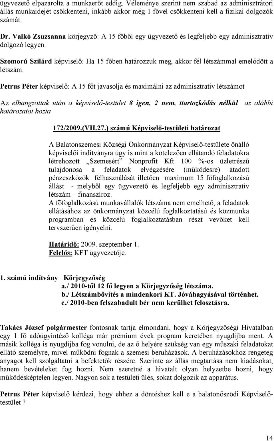 Petrus Péter képviselı: A 15 fıt javasolja és maximálni az adminisztratív létszámot Az elhangzottak után a képviselı-testület 8 igen, 2 nem, ttartozkódás nélkül az alábbi határozatot hozta 172/2009.