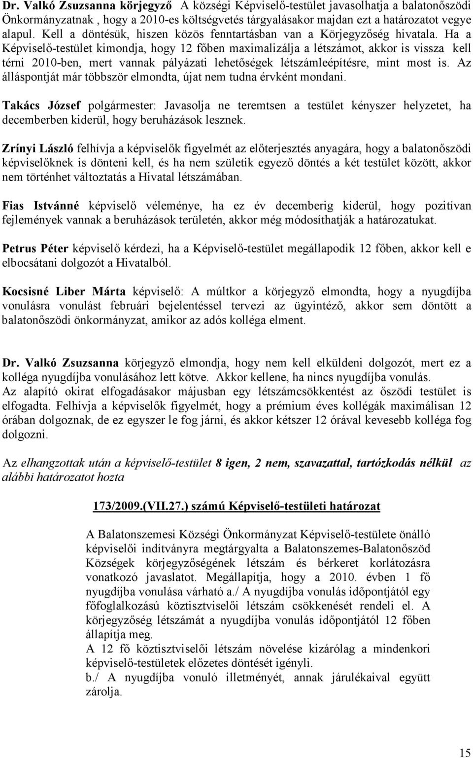 Ha a Képviselı-testület kimondja, hogy 12 fıben maximalizálja a létszámot, akkor is vissza kell térni 2010-ben, mert vannak pályázati lehetıségek létszámleépítésre, mint most is.