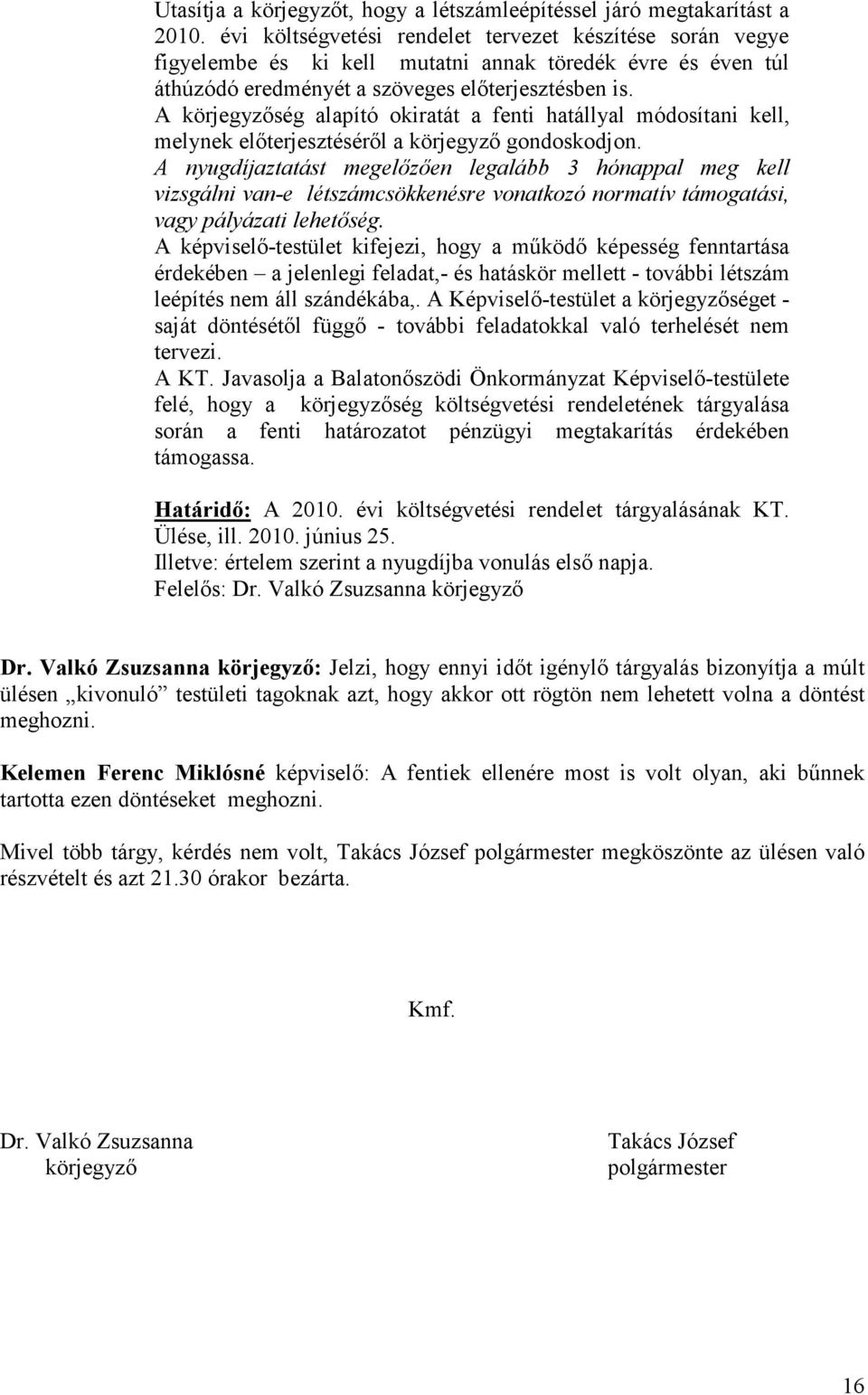 A körjegyzıség alapító okiratát a fenti hatállyal módosítani kell, melynek elıterjesztésérıl a körjegyzı gondoskodjon.