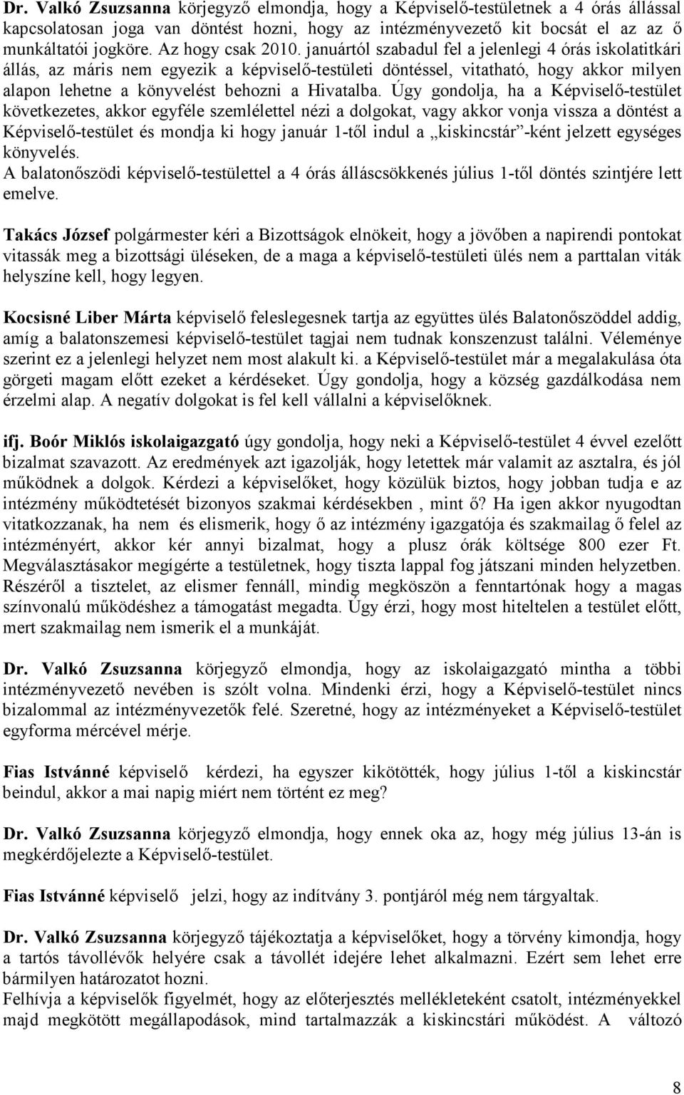 januártól szabadul fel a jelenlegi 4 órás iskolatitkári állás, az máris nem egyezik a képviselı-testületi döntéssel, vitatható, hogy akkor milyen alapon lehetne a könyvelést behozni a Hivatalba.