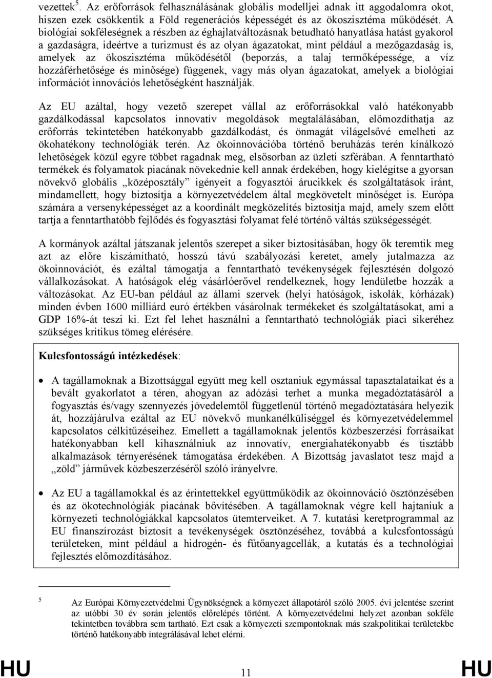 ökoszisztéma működésétől (beporzás, a talaj termőképessége, a víz hozzáférhetősége és minősége) függenek, vagy más olyan ágazatokat, amelyek a biológiai információt innovációs lehetőségként