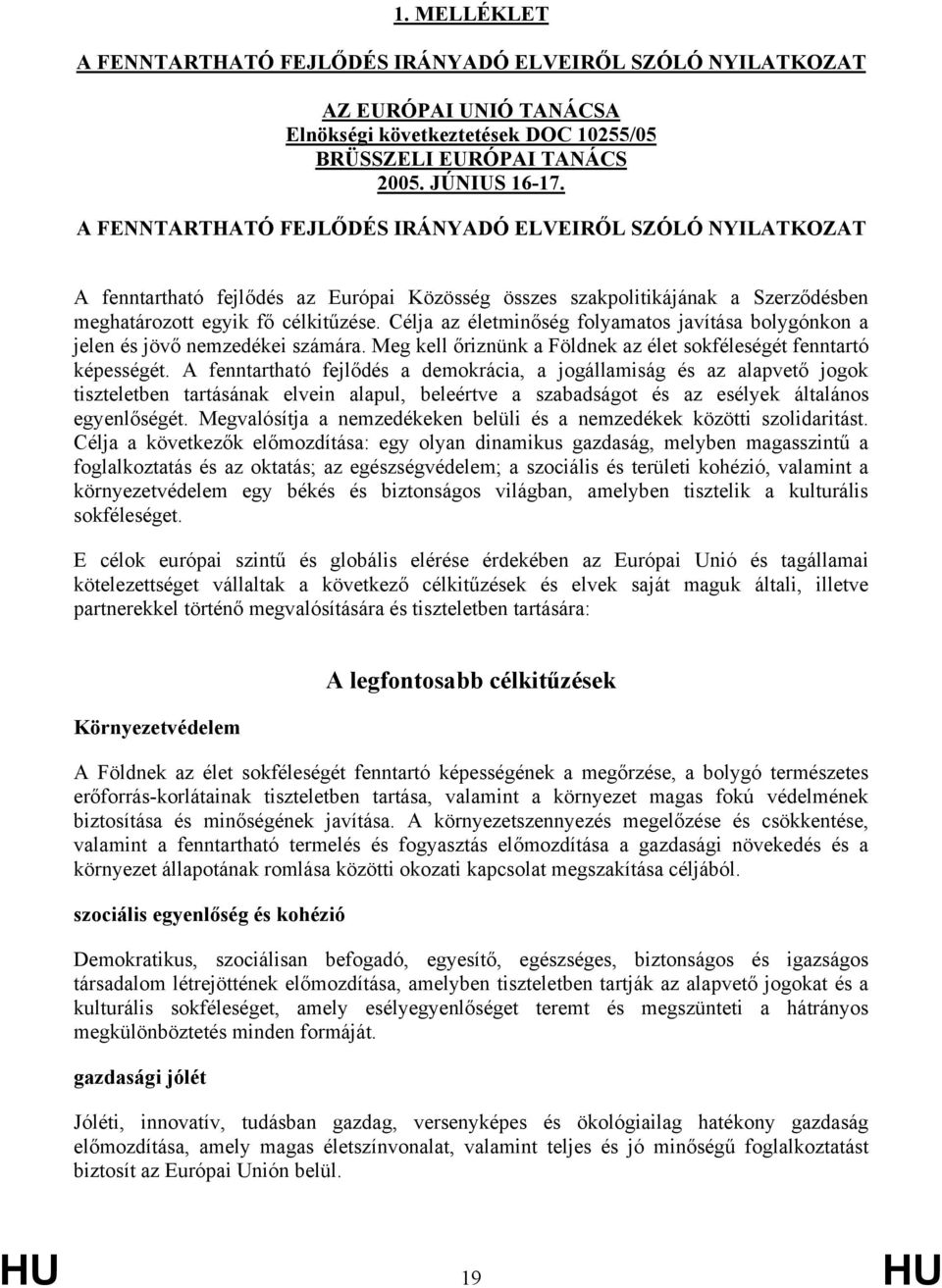 Célja az életminőség folyamatos javítása bolygónkon a jelen és jövő nemzedékei számára. Meg kell őriznünk a Földnek az élet sokféleségét fenntartó képességét.