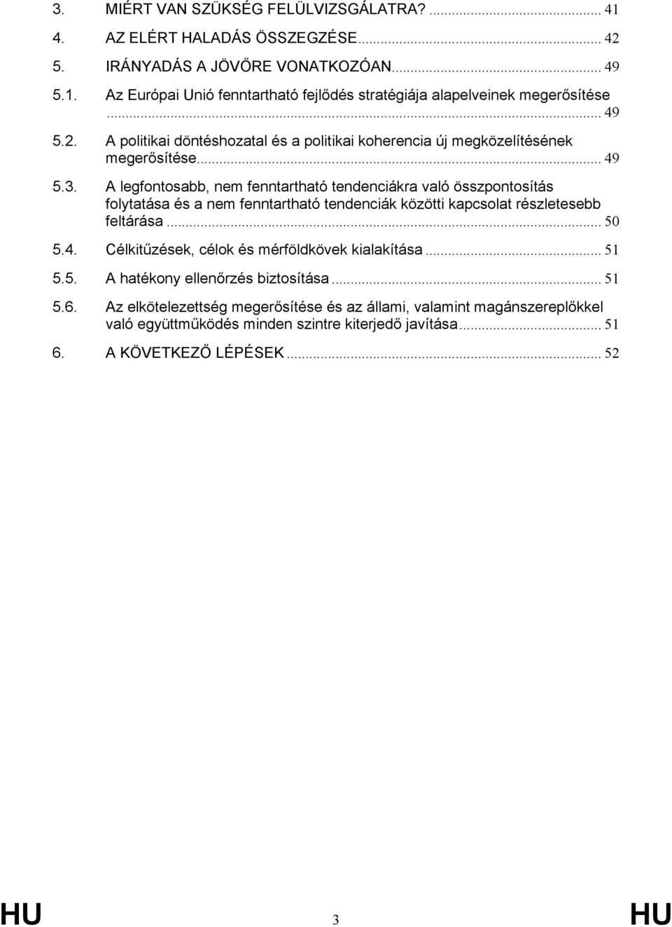 A legfontosabb, nem fenntartható tendenciákra való összpontosítás folytatása és a nem fenntartható tendenciák közötti kapcsolat részletesebb feltárása... 50 5.4.