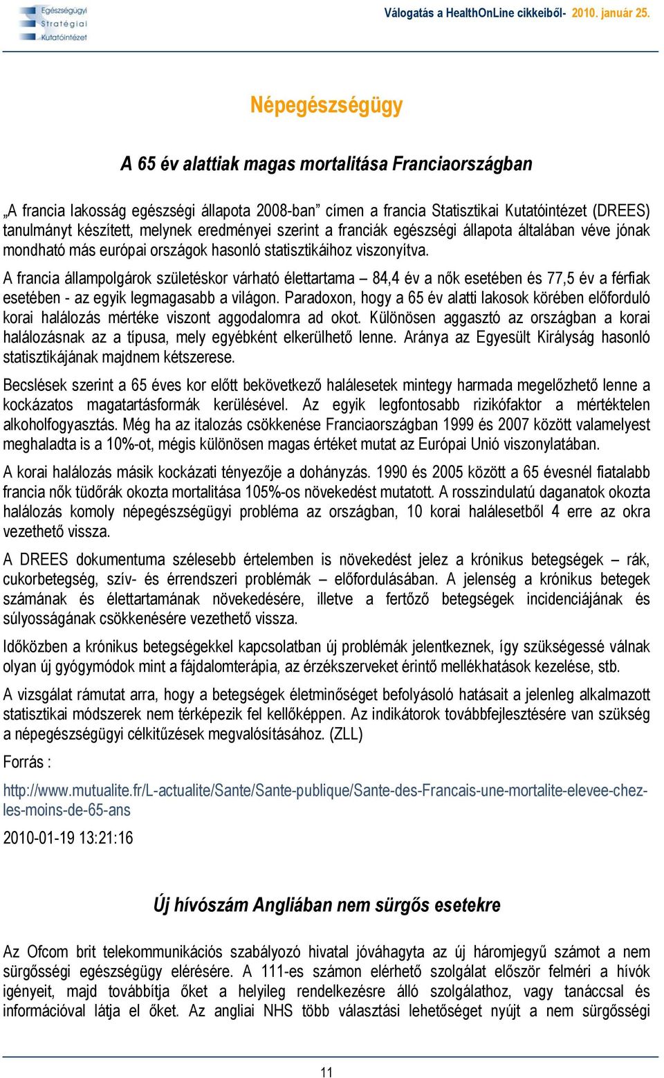 A francia állampolgárok születéskor várható élettartama 84,4 év a nők esetében és 77,5 év a férfiak esetében - az egyik legmagasabb a világon.