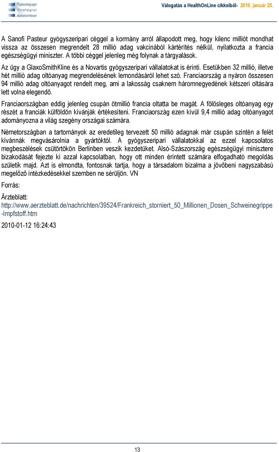 Esetükben 32 millió, illetve hét millió adag oltóanyag megrendelésének lemondásáról lehet szó.