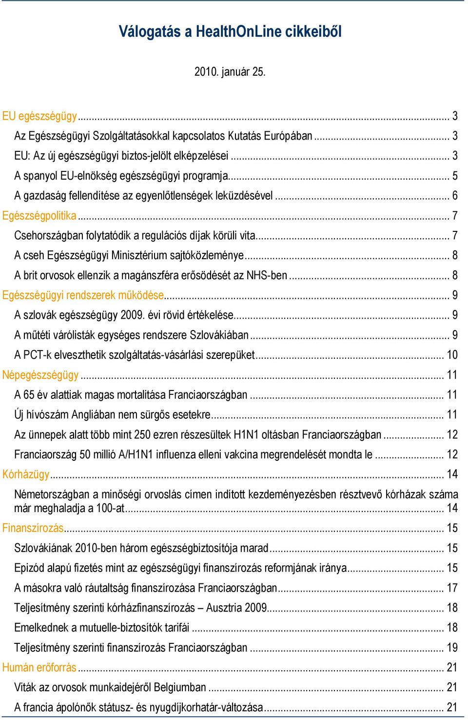 .. 7 A cseh Egészségügyi Minisztérium sajtóközleménye... 8 A brit orvosok ellenzik a magánszféra erősödését az NHS-ben... 8 Egészségügyi rendszerek működése... 9 A szlovák egészségügy 2009.