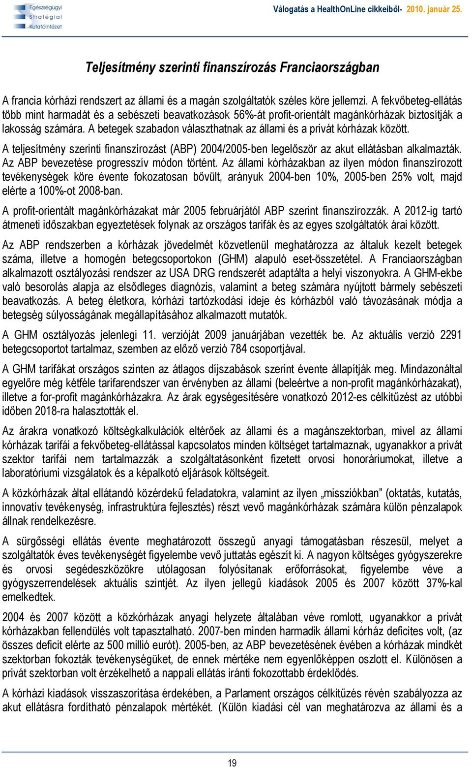 A betegek szabadon választhatnak az állami és a privát kórházak között. A teljesítmény szerinti finanszírozást (ABP) 2004/2005-ben legelőször az akut ellátásban alkalmazták.
