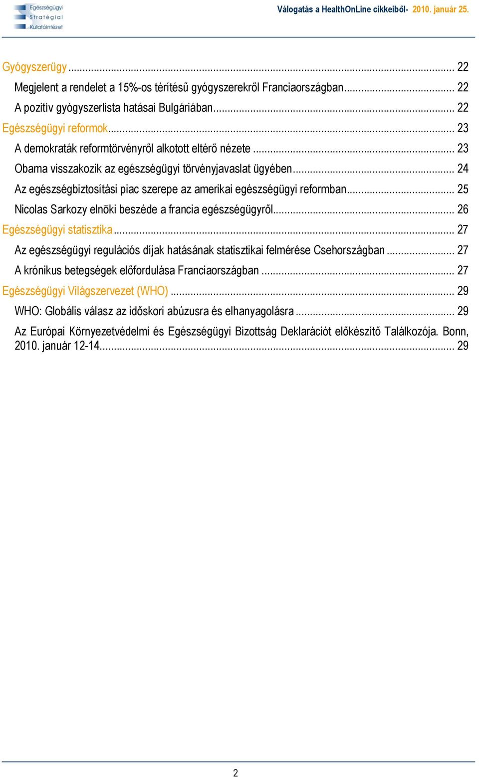 .. 25 Nicolas Sarkozy elnöki beszéde a francia egészségügyről... 26 Egészségügyi statisztika... 27 Az egészségügyi regulációs díjak hatásának statisztikai felmérése Csehországban.