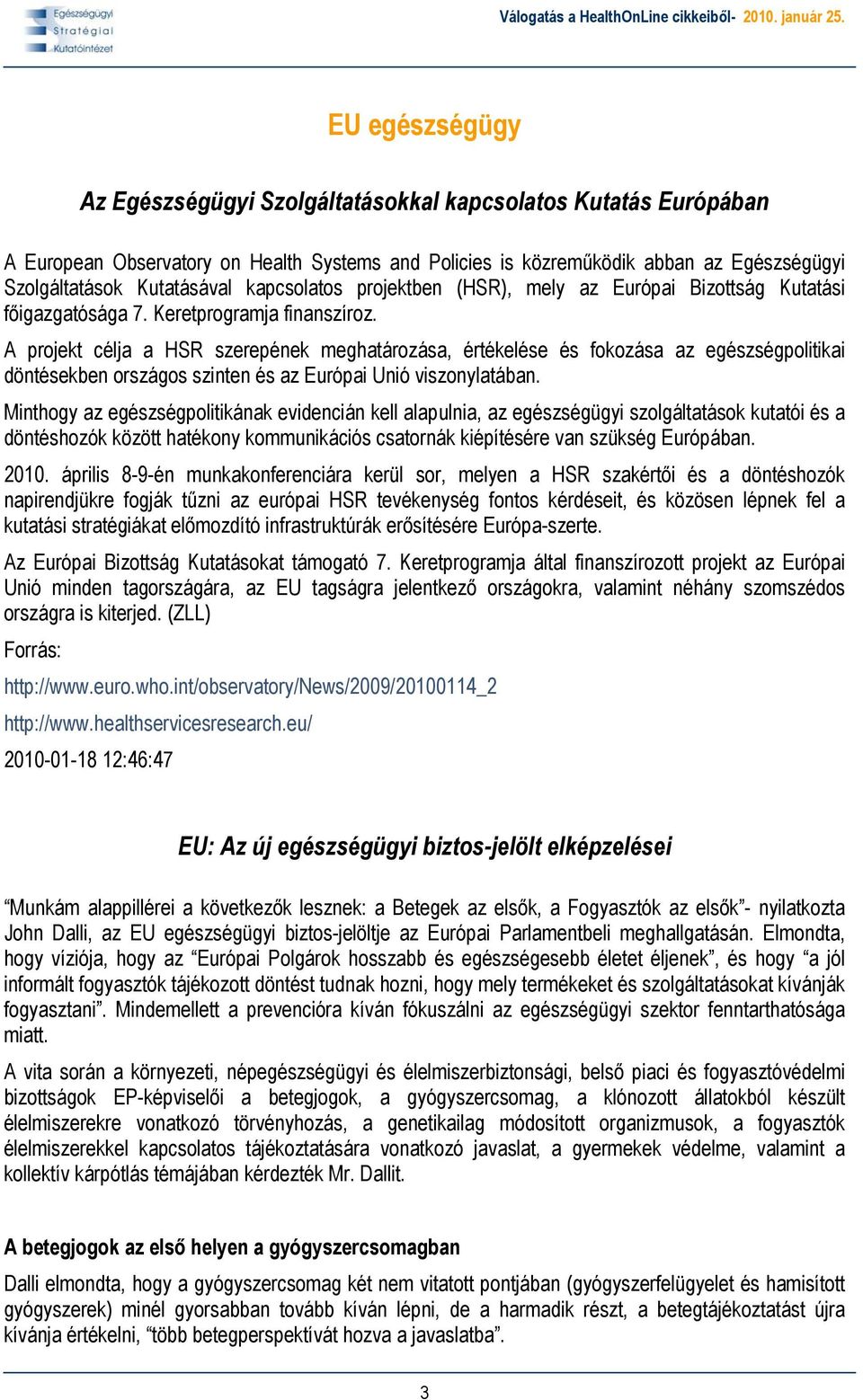 A projekt célja a HSR szerepének meghatározása, értékelése és fokozása az egészségpolitikai döntésekben országos szinten és az Európai Unió viszonylatában.