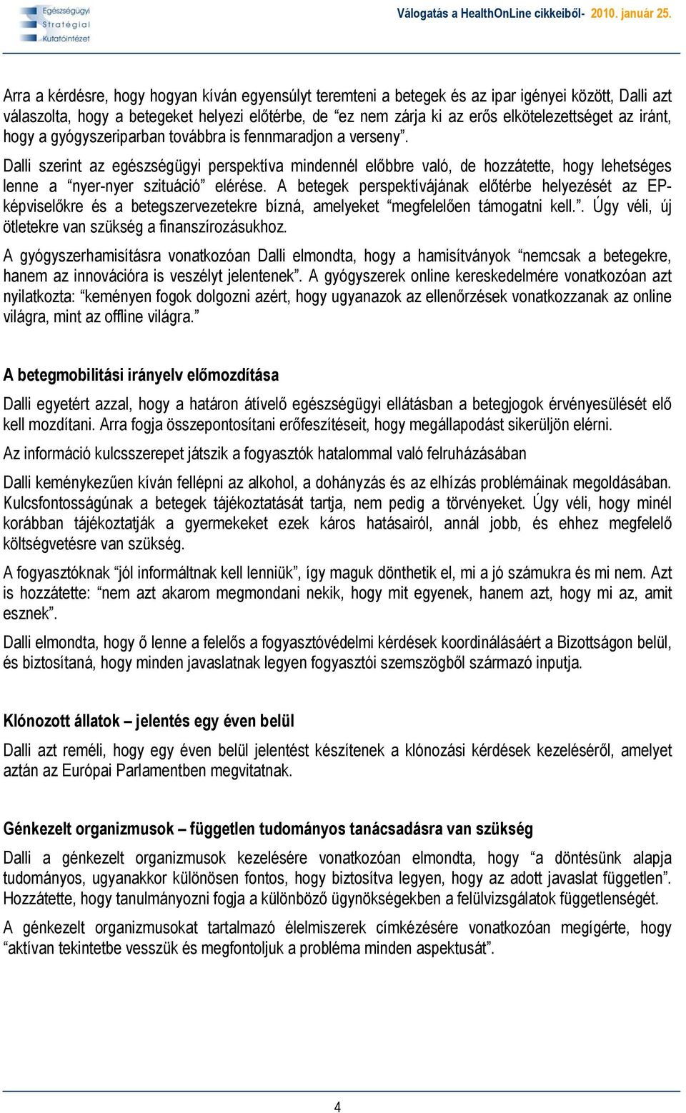 A betegek perspektívájának előtérbe helyezését az EPképviselőkre és a betegszervezetekre bízná, amelyeket megfelelően támogatni kell.. Úgy véli, új ötletekre van szükség a finanszírozásukhoz.