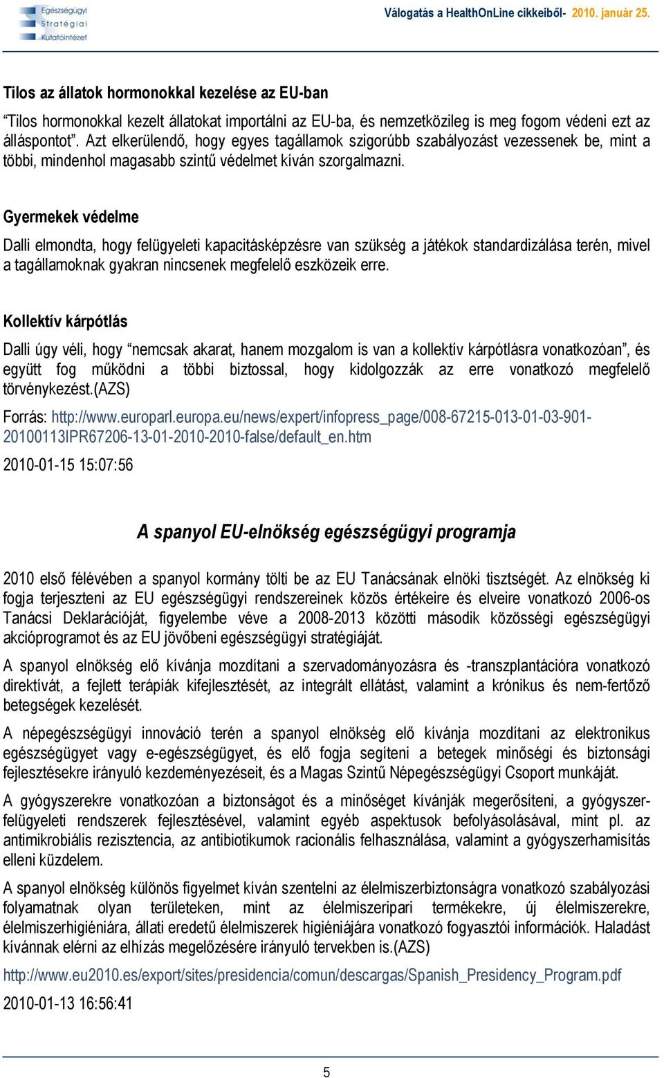 Gyermekek védelme Dalli elmondta, hogy felügyeleti kapacitásképzésre van szükség a játékok standardizálása terén, mivel a tagállamoknak gyakran nincsenek megfelelő eszközeik erre.