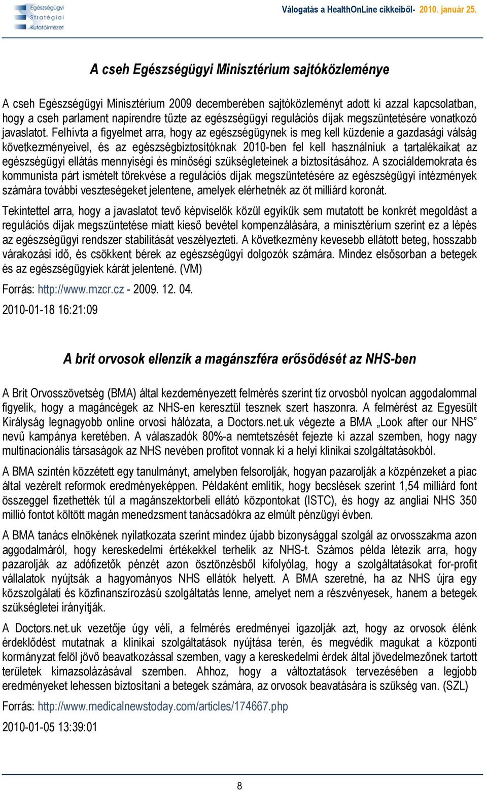 Felhívta a figyelmet arra, hogy az egészségügynek is meg kell küzdenie a gazdasági válság következményeivel, és az egészségbiztosítóknak 2010-ben fel kell használniuk a tartalékaikat az egészségügyi