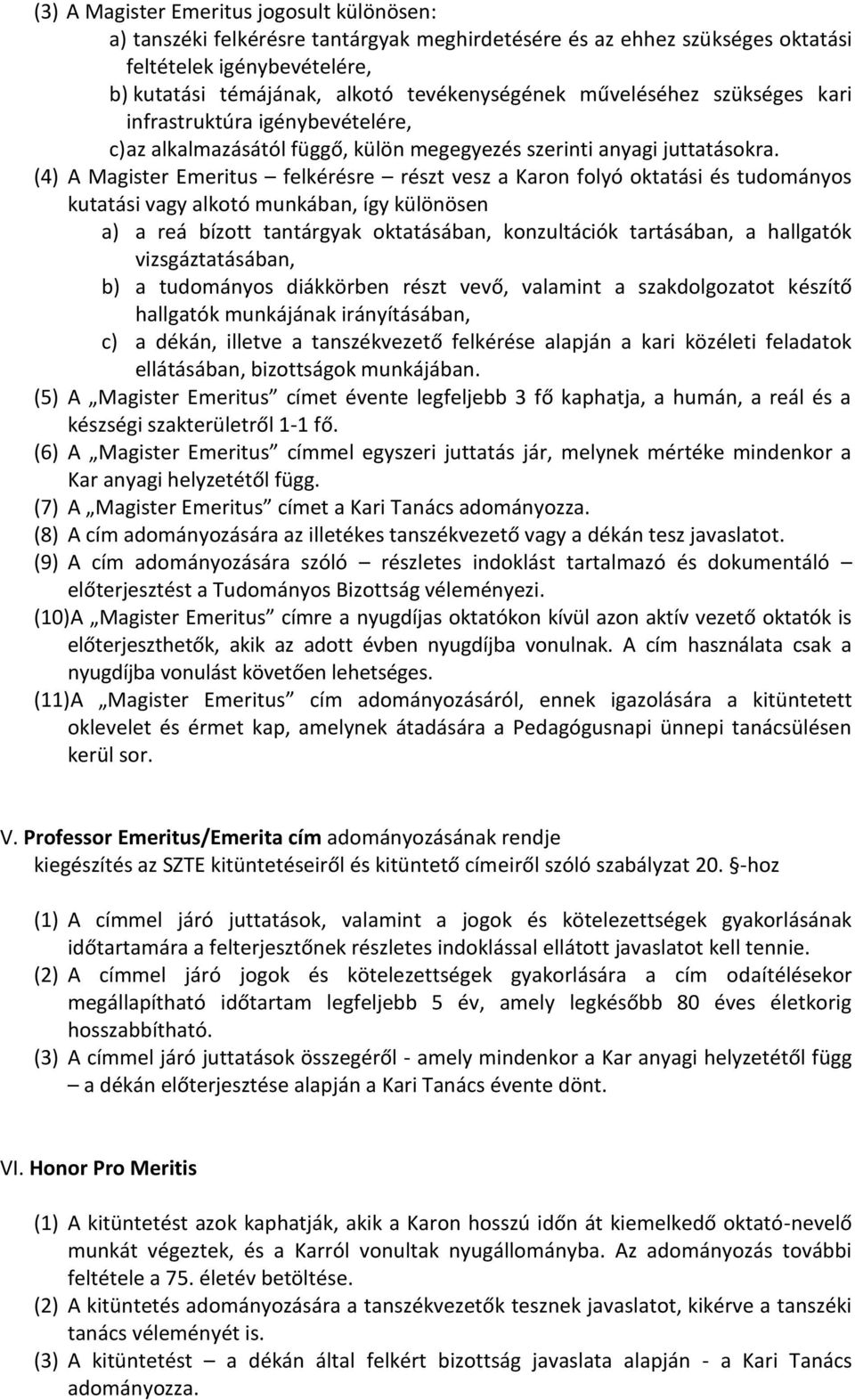 (4) A Magister Emeritus felkérésre részt vesz a Karon folyó oktatási és tudományos kutatási vagy alkotó munkában, így különösen a) a reá bízott tantárgyak oktatásában, konzultációk tartásában, a