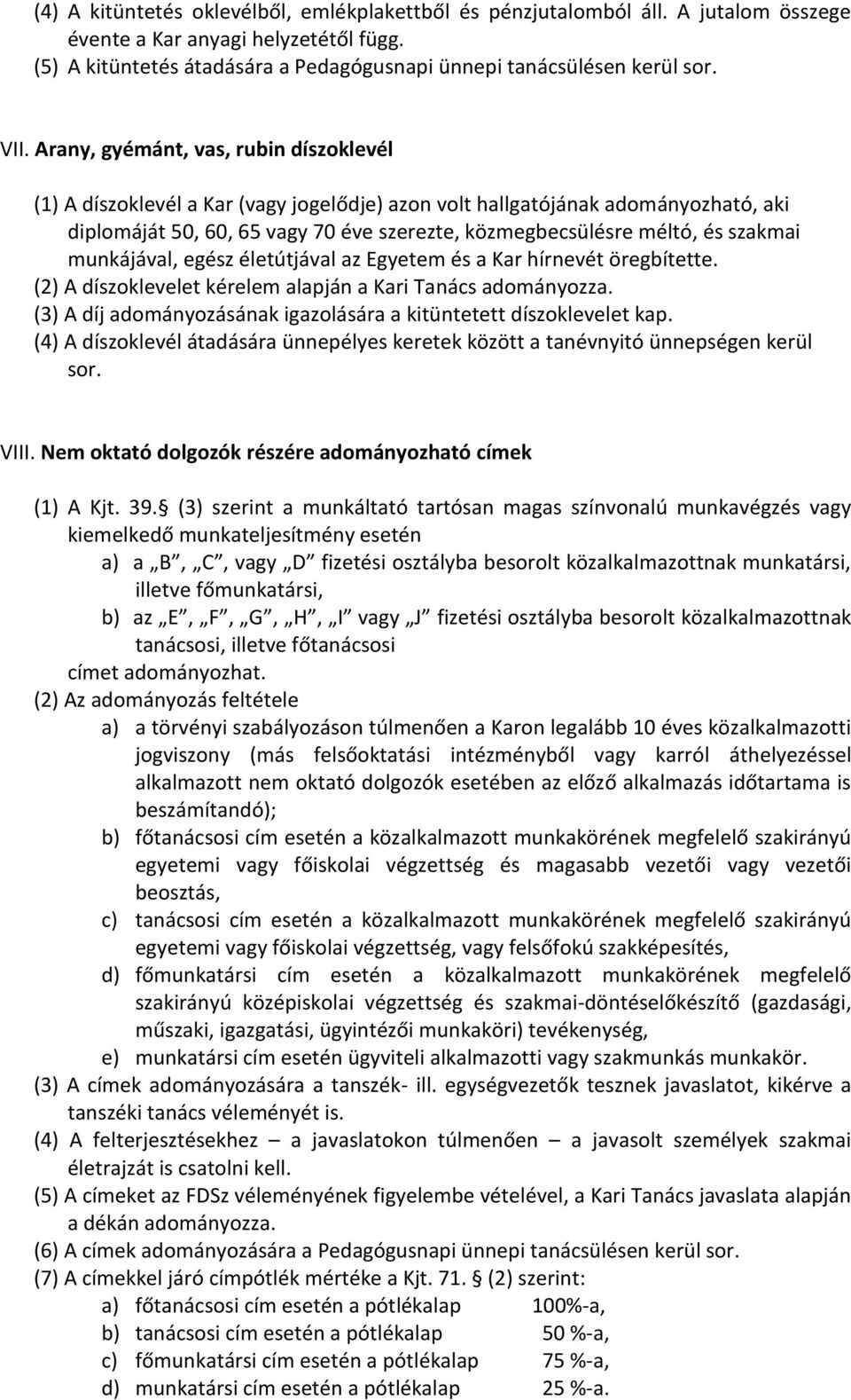szakmai munkájával, egész életútjával az Egyetem és a Kar hírnevét öregbítette. (2) A díszoklevelet kérelem alapján a Kari Tanács adományozza.