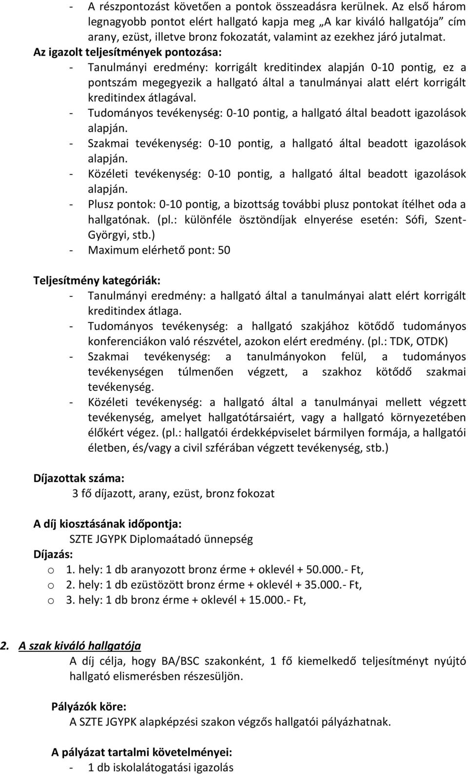 Az igazolt teljesítmények pontozása: - Tanulmányi eredmény: korrigált kreditindex alapján 0-10 pontig, ez a pontszám megegyezik a hallgató által a tanulmányai alatt elért korrigált kreditindex