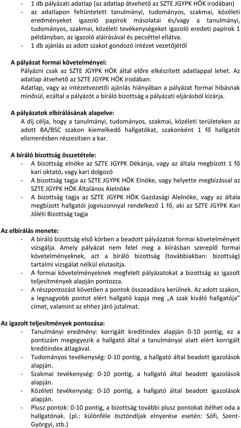 - 1 db ajánlás az adott szakot gondozó intézet vezetőjétől A pályázat formai követelményei: Pályázni csak az SZTE JGYPK HÖK által előre elkészített adatlappal lehet.