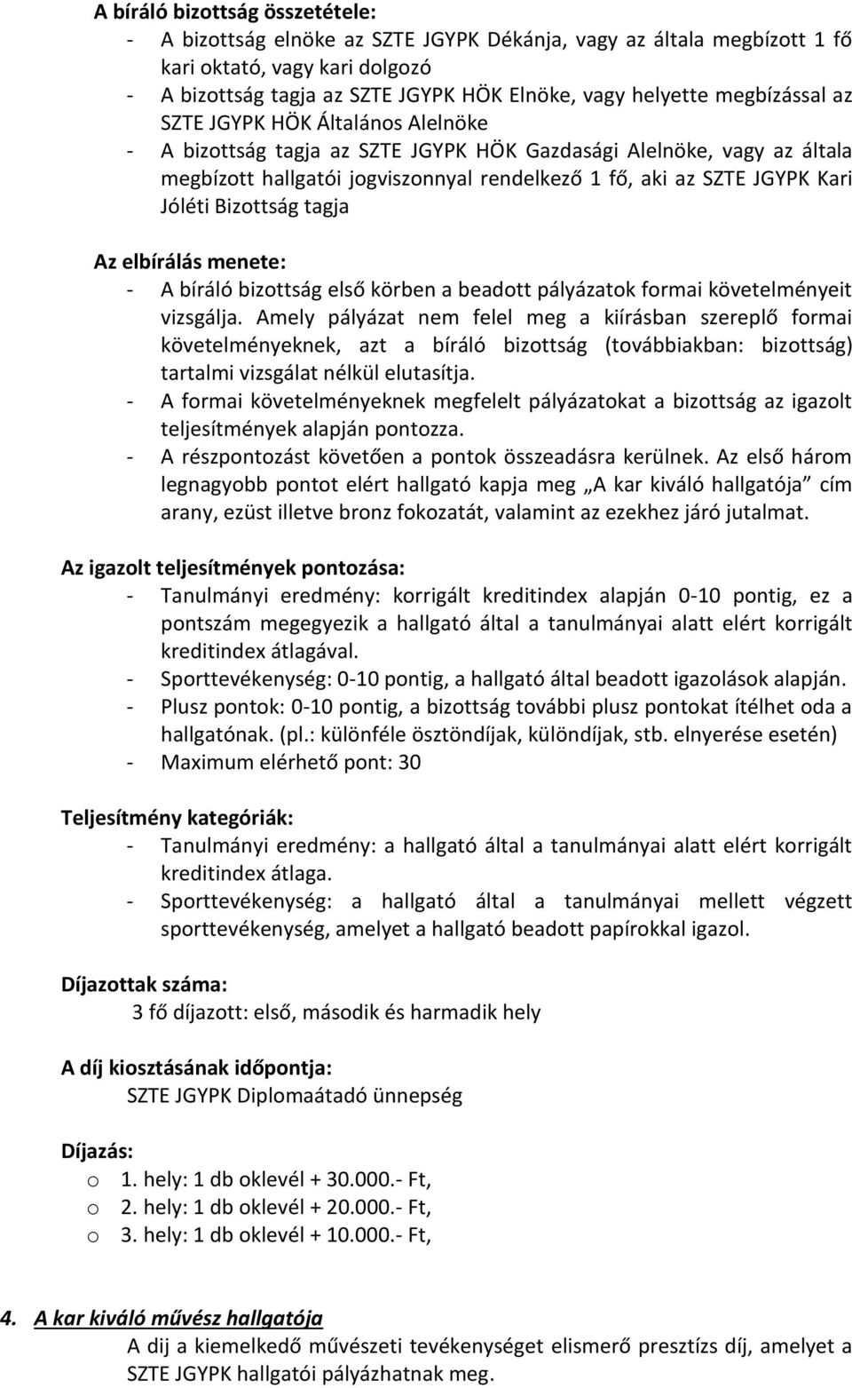 Jóléti Bizottság tagja Az elbírálás menete: - A bíráló bizottság első körben a beadott pályázatok formai követelményeit vizsgálja.