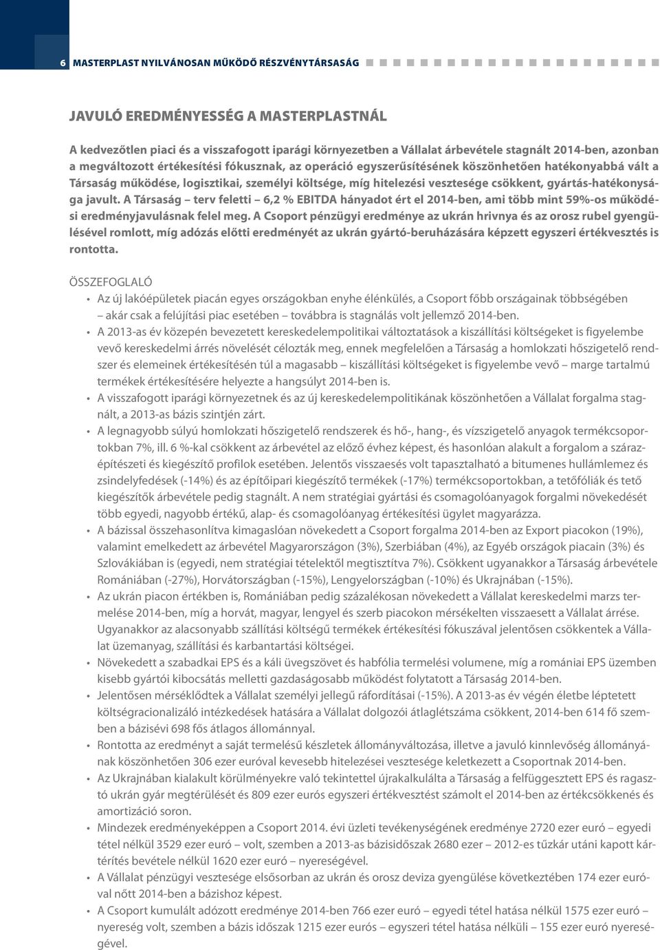 gyártás-hatékonysága javult. A Társaság terv feletti 6,2 % EBITDA hányadot ért el 2014-ben, ami több mint 59%-os működési eredményjavulásnak felel meg.