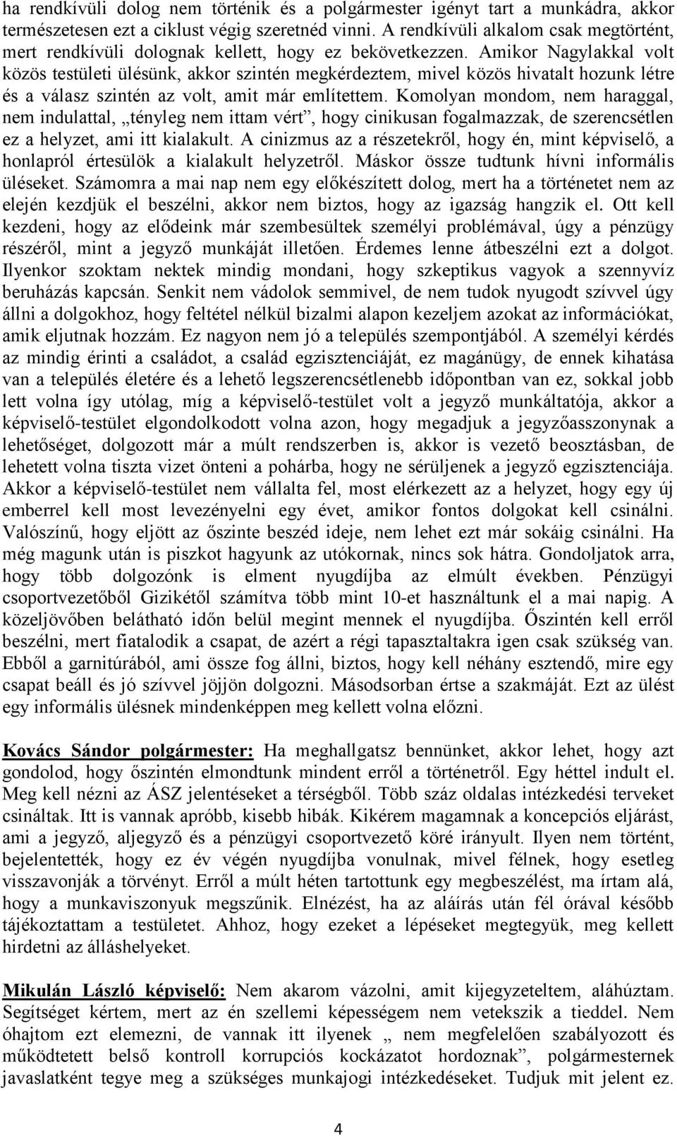 Amikor Nagylakkal volt közös testületi ülésünk, akkor szintén megkérdeztem, mivel közös hivatalt hozunk létre és a válasz szintén az volt, amit már említettem.