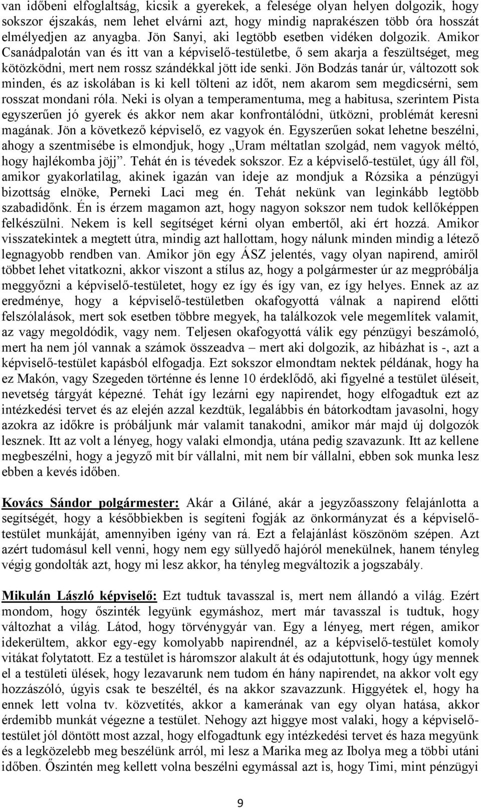 Jön Bodzás tanár úr, változott sok minden, és az iskolában is ki kell tölteni az időt, nem akarom sem megdicsérni, sem rosszat mondani róla.