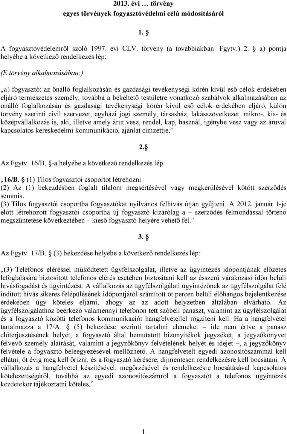 továbbá a békéltető testületre vonatkozó szabályok alkalmazásában az önálló foglalkozásán és gazdasági tevékenységi körén kívül eső célok érdekében eljáró, külön törvény szerinti civil szervezet,