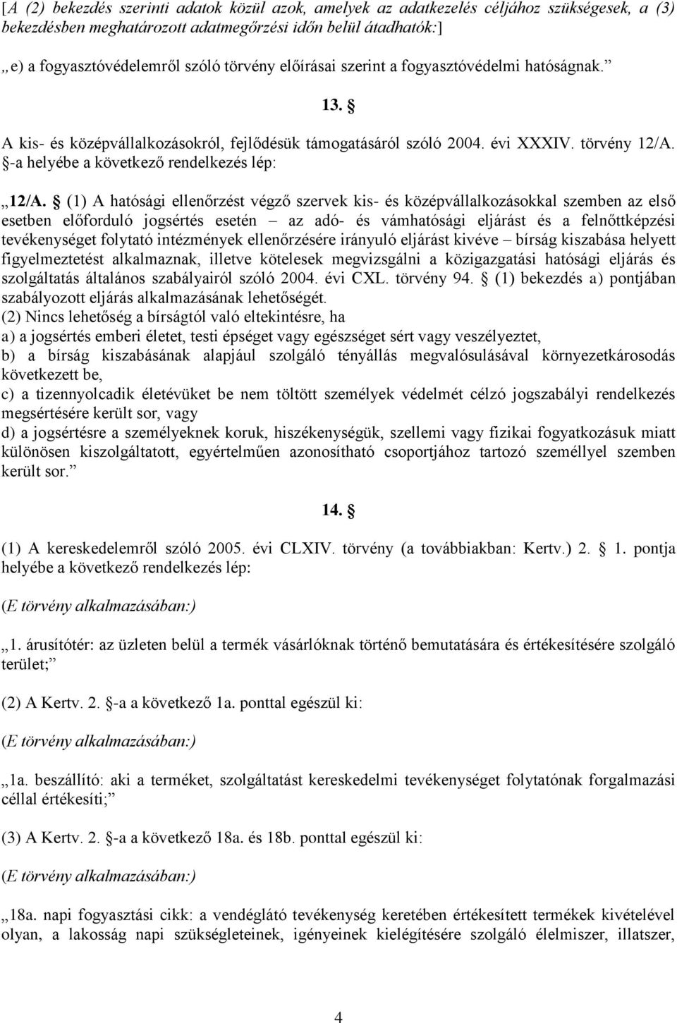 (1) A hatósági ellenőrzést végző szervek kis- és középvállalkozásokkal szemben az első esetben előforduló jogsértés esetén az adó- és vámhatósági eljárást és a felnőttképzési tevékenységet folytató