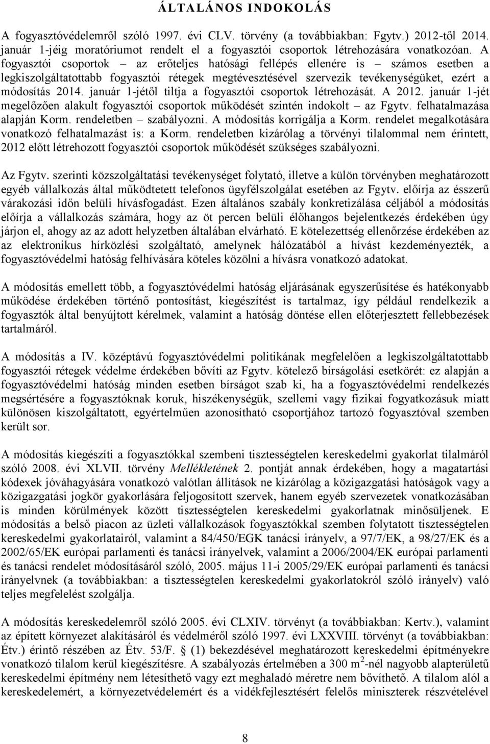 január 1-jétől tiltja a fogyasztói csoportok létrehozását. A 2012. január 1-jét megelőzően alakult fogyasztói csoportok működését szintén indokolt az Fgytv. felhatalmazása alapján Korm.