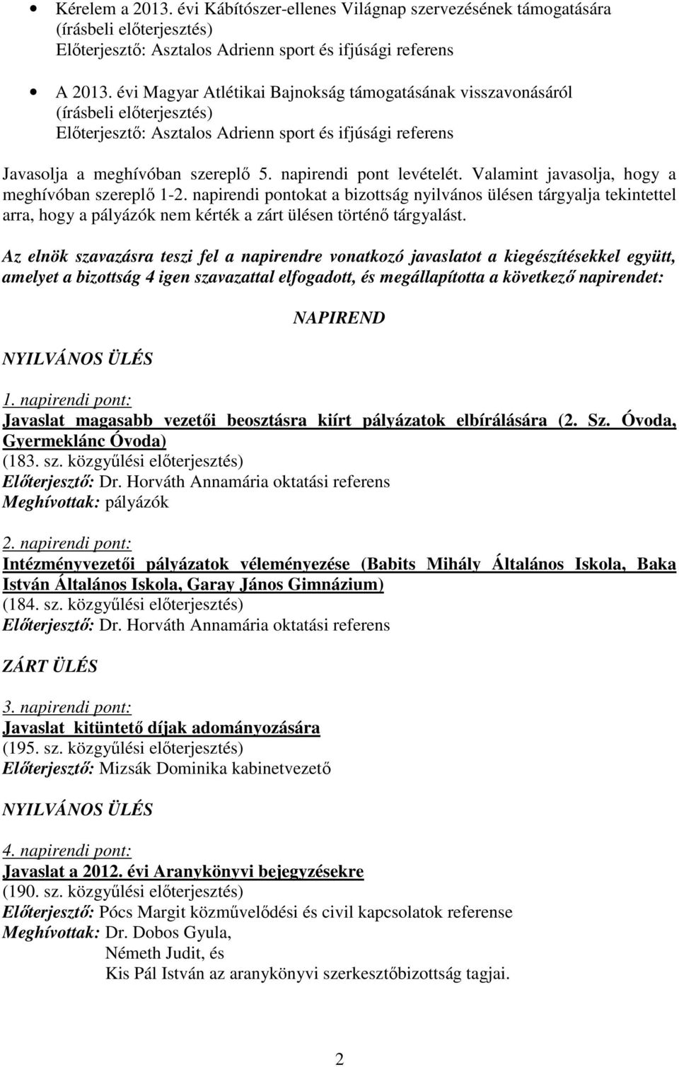 napirendi pont levételét. Valamint javasolja, hogy a meghívóban szereplı 1-2.