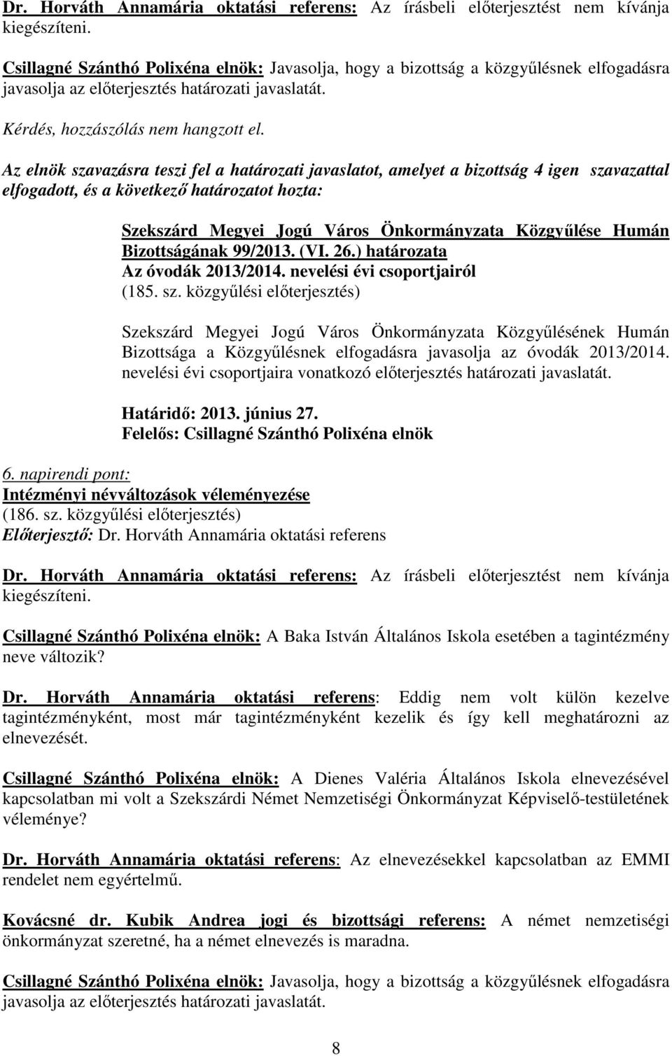 (VI. 26.) határozata Az óvodák 2013/2014. nevelési évi csoportjairól (185. sz. közgyőlési elıterjesztés) Bizottsága a Közgyőlésnek elfogadásra javasolja az óvodák 2013/2014.