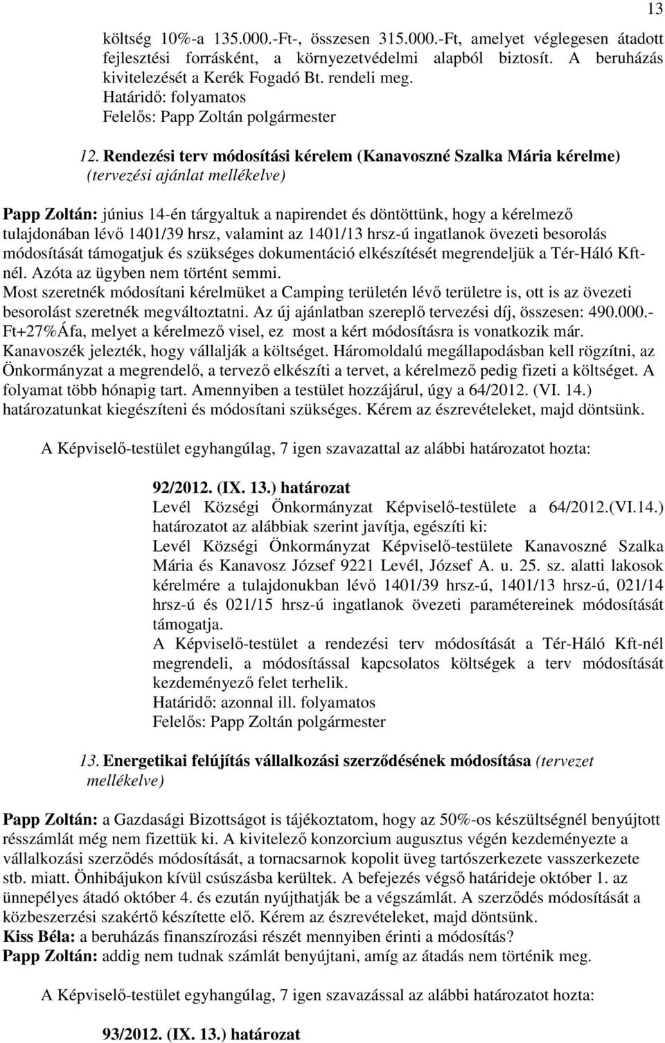 Rendezési terv módosítási kérelem (Kanavoszné Szalka Mária kérelme) (tervezési ajánlat mellékelve) Papp Zoltán: június 14-én tárgyaltuk a napirendet és döntöttünk, hogy a kérelmezı tulajdonában lévı