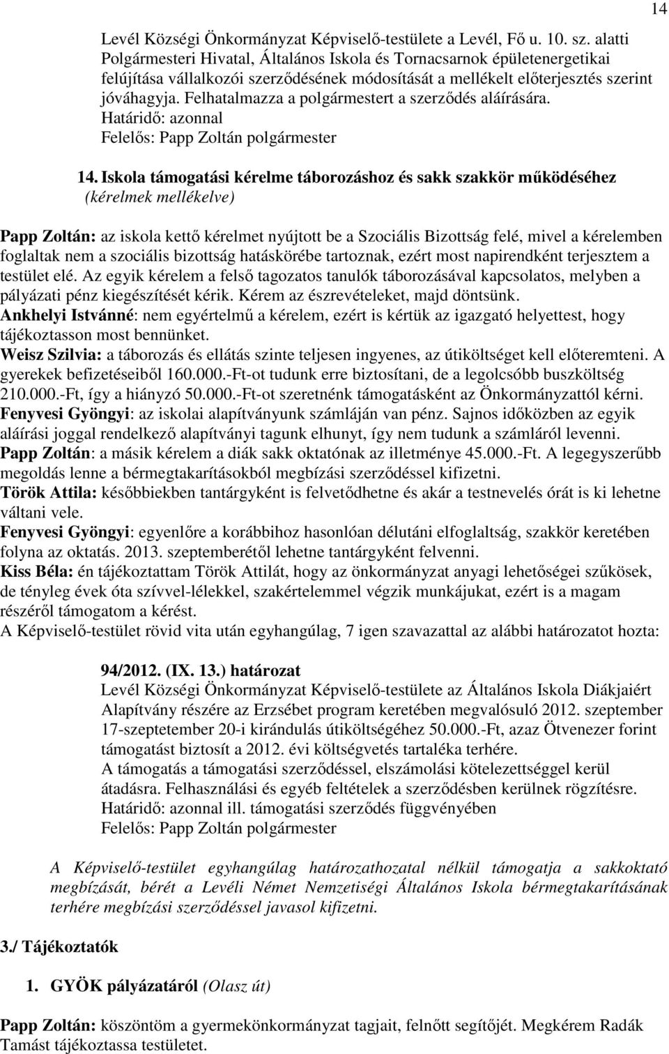 Felhatalmazza a polgármestert a szerzıdés aláírására. Határidı: azonnal 14.