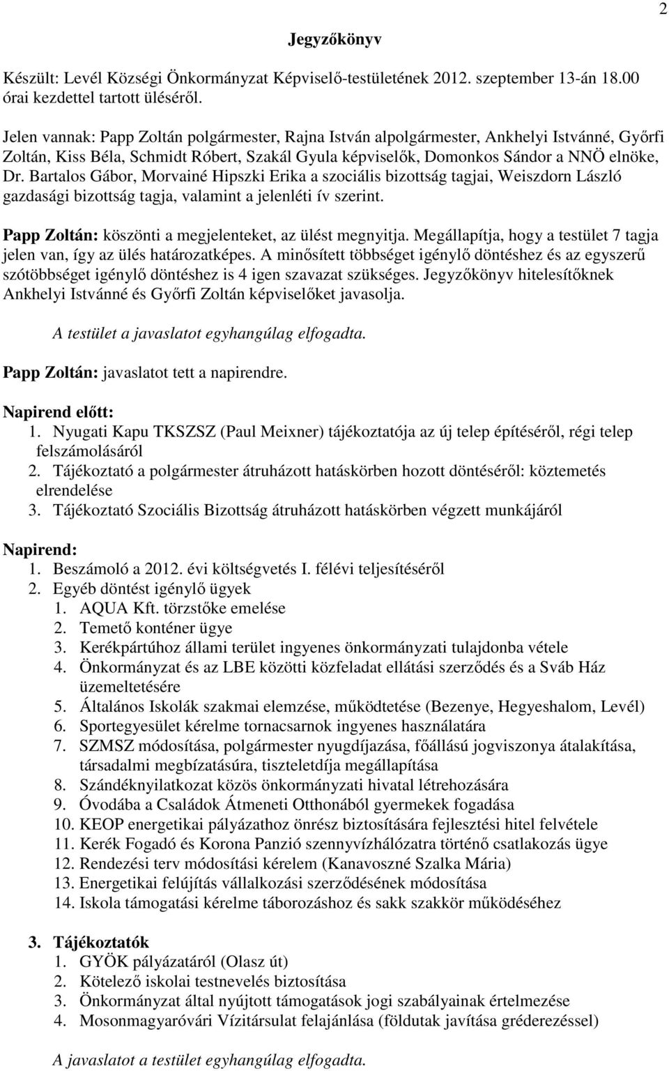 Bartalos Gábor, Morvainé Hipszki Erika a szociális bizottság tagjai, Weiszdorn László gazdasági bizottság tagja, valamint a jelenléti ív szerint.