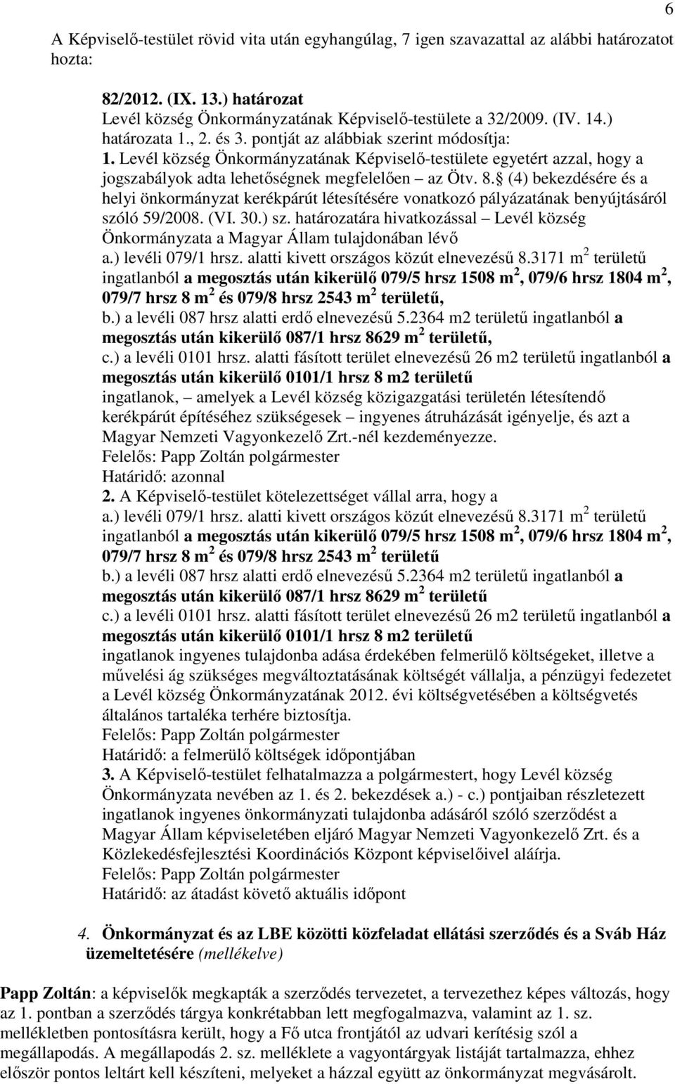 (4) bekezdésére és a helyi önkormányzat kerékpárút létesítésére vonatkozó pályázatának benyújtásáról szóló 59/2008. (VI. 30.) sz.