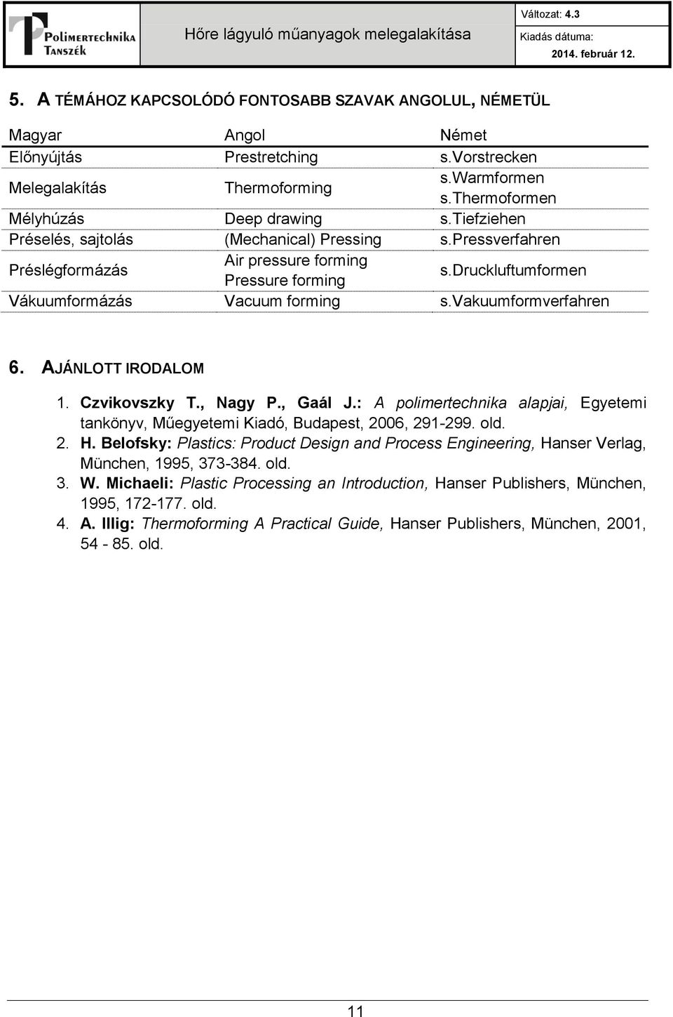 AJÁNLOTT IRODALOM 1. Czvikovszky T., Nagy P., Gaál J.: A polimertechnika alapjai, Egyetemi tankönyv, Műegyetemi Kiadó, Budapest, 2006, 291-299. old. 2. H.