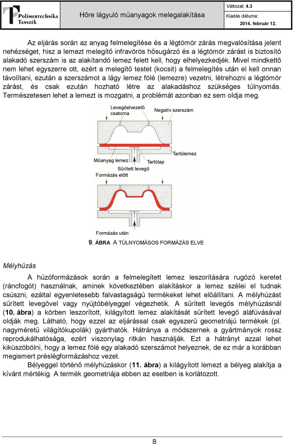 Mivel mindkettő nem lehet egyszerre ott, ezért a melegítő testet (kocsit) a felmelegítés után el kell onnan távolítani, ezután a szerszámot a lágy lemez fölé (lemezre) vezetni, létrehozni a légtömör