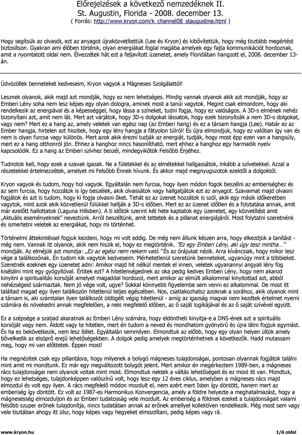 Gyakran ami élőben történik, olyan energiákat foglal magába amelyek egy fajta kommunikációt hordoznak, amit a nyomtatott oldal nem.