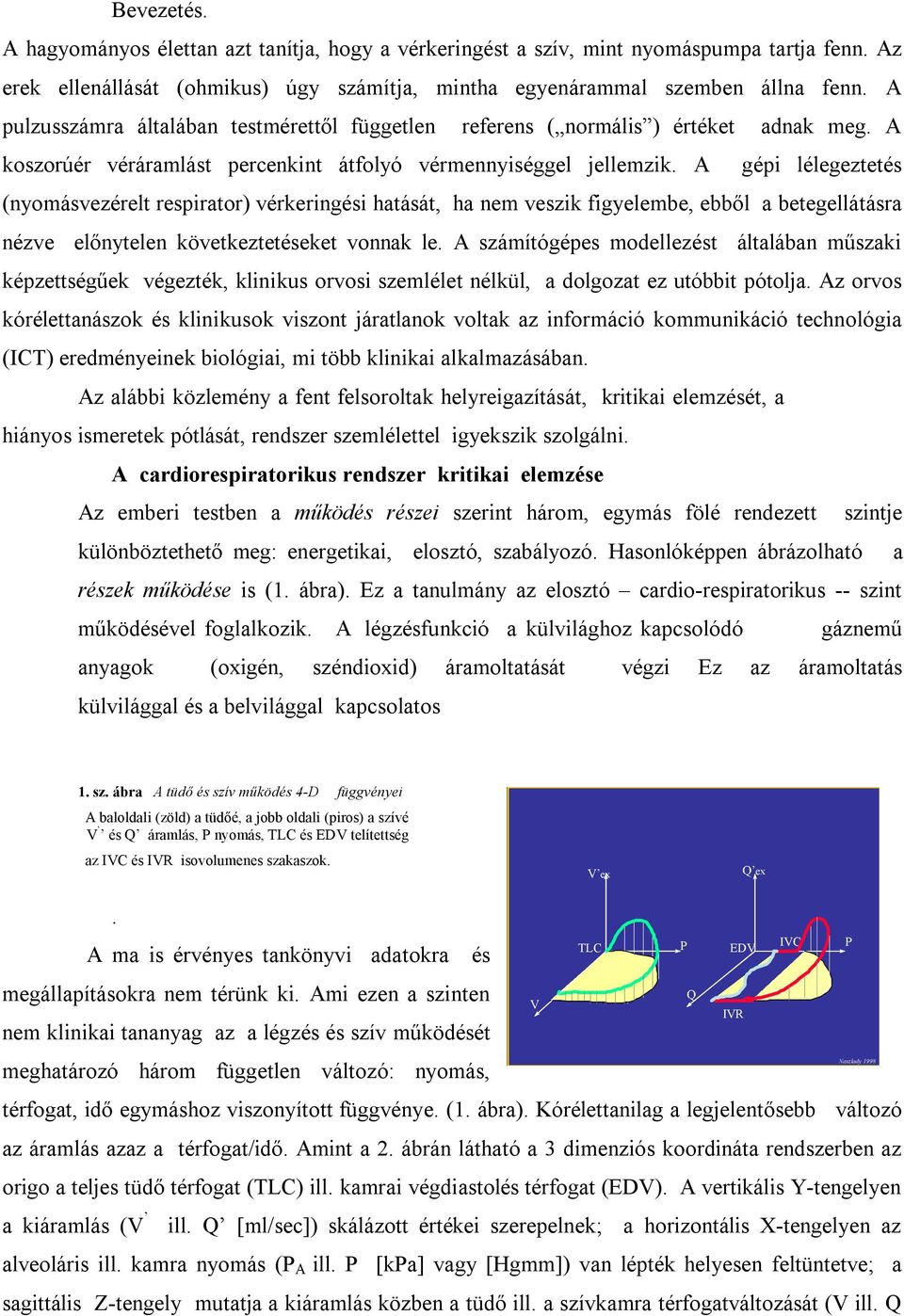 A gépi lélegeztetés (nyomásvezérelt respirator) vérkeringési hatását, ha nem veszik figyelembe, ebből a betegellátásra nézve előnytelen következtetéseket vonnak le.