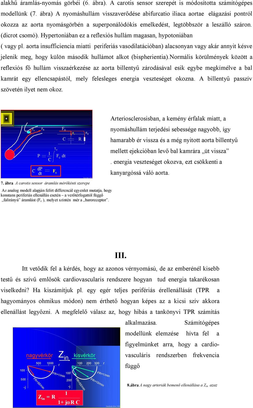 Hypertoniában ez a reflexiós hullám magasan, hypotoniában ( vagy pl.