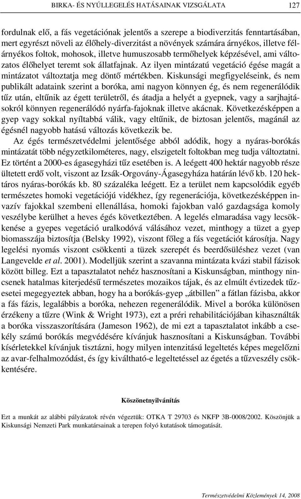 Az ilyen mintázatú vegetáció égése magát a mintázatot változtatja meg döntô mértékben.