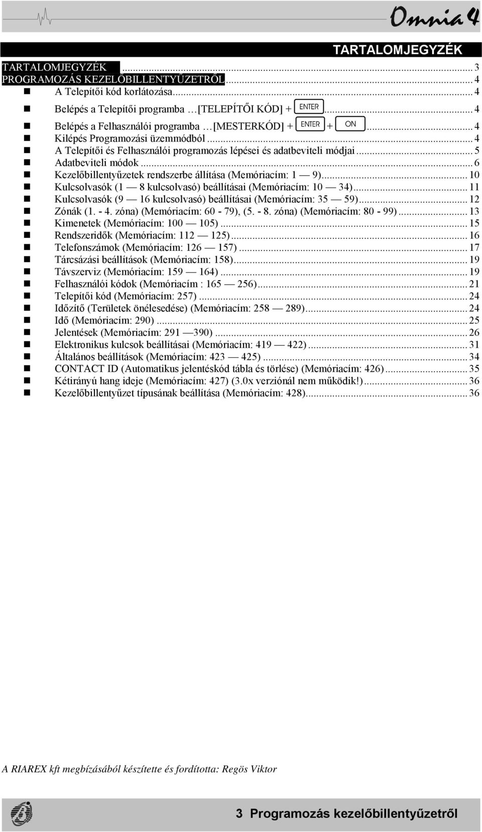 Kezelőbillentyűzetek rendszerbe állítása (Memóriacím: 1 9)... 10! Kulcsolvasók (1 8 kulcsolvasó) beállításai (Memóriacím: 10 34)... 11! Kulcsolvasók (9 16 kulcsolvasó) beállításai (Memóriacím: 35 59).