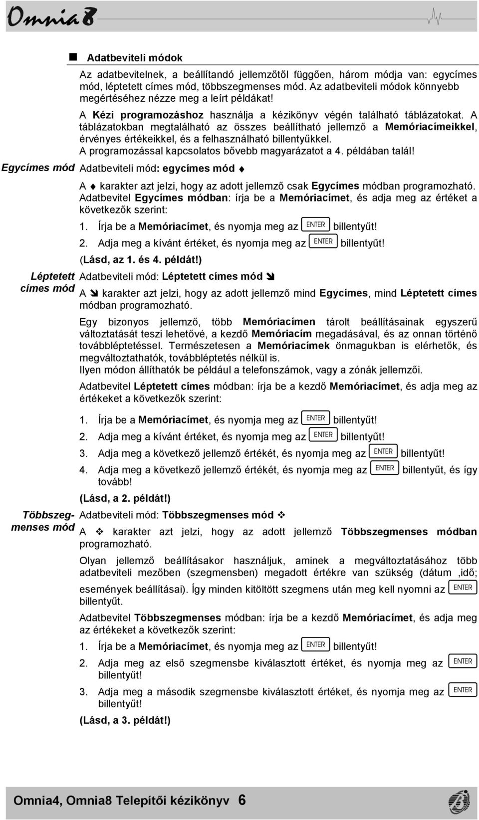 A táblázatokban megtalálható az összes beállítható jellemző a Memóriacímeikkel, érvényes értékeikkel, és a felhasználható billentyűkkel. A programozással kapcsolatos bővebb magyarázatot a 4.