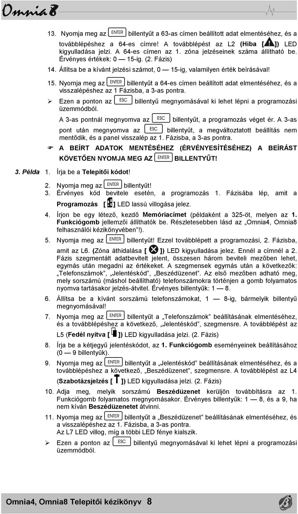 # Ezen a ponton az billentyű megnyomásával ki lehet lépni a programozási üzemmódból. A 3-as pontnál megnyomva az billentyűt, a programozás véget ér.