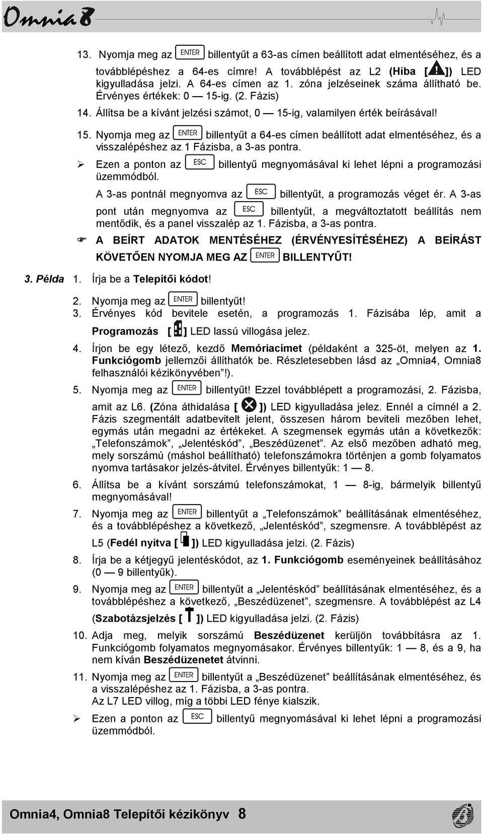 # Ezen a ponton az billentyű megnyomásával ki lehet lépni a programozási üzemmódból. A 3-as pontnál megnyomva az billentyűt, a programozás véget ér.