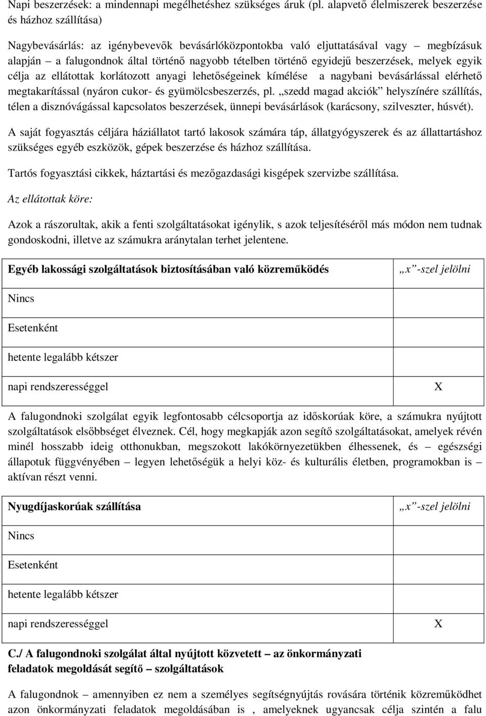 történő egyidejű beszerzések, melyek egyik célja az ellátottak korlátozott anyagi lehetőségeinek kímélése a nagybani bevásárlással elérhető megtakarítással (nyáron cukor- és gyümölcsbeszerzés, pl.